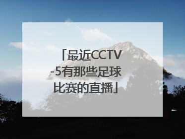 最近CCTV-5有那些足球比赛的直播