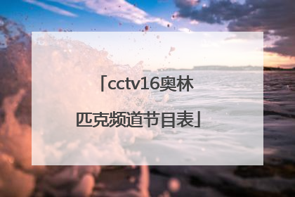 「cctv16奥林匹克频道节目表」CCTV16频道节目表